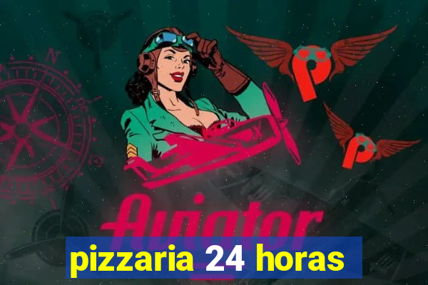 pizzaria 24 horas